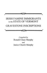 Cover image for Irish Famine Immigrants in the State of Vermont: Gravestone Inscriptions / Compiled by Ronald Chase Murphy and Janice Church Murphy