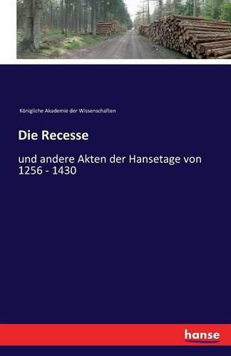 Cover image for Die Recesse: und andere Akten der Hansetage von 1256 - 1430