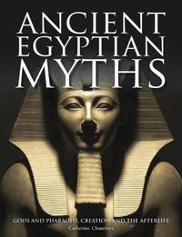 Cover image for Ancient Egyptian Myths: Gods and Pharoahs, Creation and the Afterlife