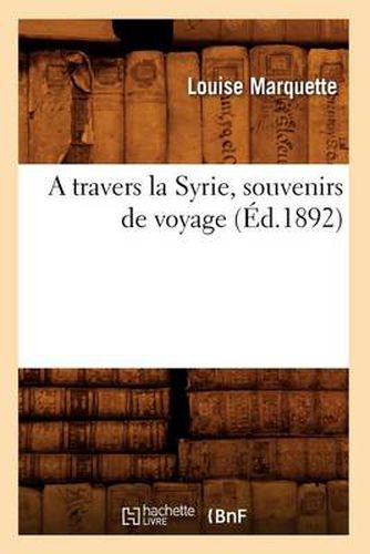 Cover image for A Travers La Syrie, Souvenirs de Voyage (Ed.1892)