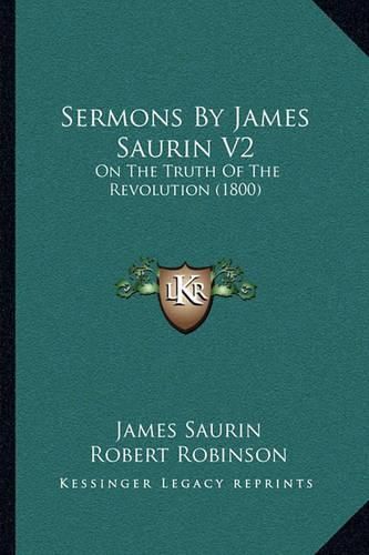 Cover image for Sermons by James Saurin V2: On the Truth of the Revolution (1800)