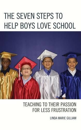 Cover image for The Seven Steps to Help Boys Love School: Teaching to Their Passion for Less Frustration