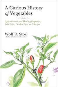 Cover image for A Curious History of Vegetables: Aphrodisiacal and Healing Properties, Folk Tales, Garden Tips, and Recipes