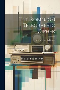 Cover image for The Robinson Telegraphic Cipher