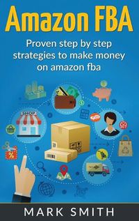 Cover image for Amazon FBA: Beginners Guide - Proven Step By Step Strategies to Make Money On Amazon