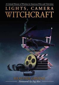 Cover image for Lights, Camera, Witchcraft: A Critical History of Witches in American Film and Television