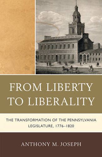 Cover image for From Liberty to Liberality: The Transformation of the Pennsylvania Legislature, 1776-1820