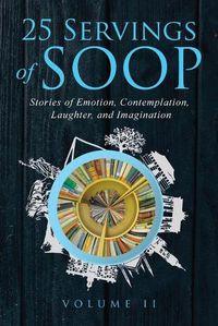 Cover image for 25 Servings of SOOP Volume II: Stories of Emotion, Contemplation, Laughter and Imagination