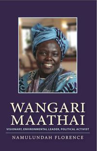 Cover image for Wangari Maathai: Visionary, Environmental Leader, Political Activist