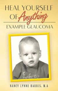 Cover image for Heal Yourself of Anything: Example Glaucoma