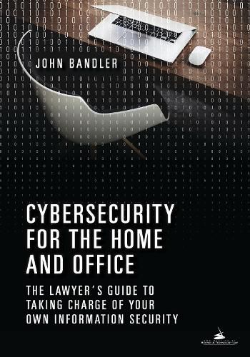 Cybersecurity for the Home and Office: The Lawyer's Guide to Taking Charge of Your Own Information Security