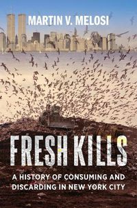 Cover image for Fresh Kills: A History of Consuming and Discarding in New York City