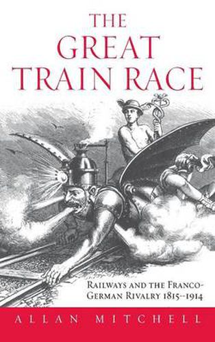 Cover image for The Great Train Race: Railways and the Franco-German Rivalry, 1815-1914