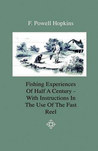 Cover image for Fishing Experiences Of Half A Century - With Instructions In The Use Of The Fast Reel