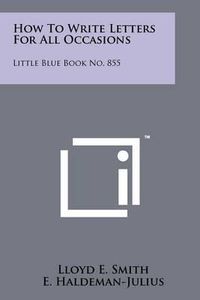 Cover image for How to Write Letters for All Occasions: Little Blue Book No. 855