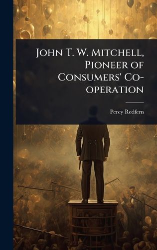 Cover image for John T. W. Mitchell, Pioneer of Consumers' Co-operation
