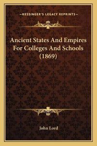 Cover image for Ancient States and Empires for Colleges and Schools (1869)