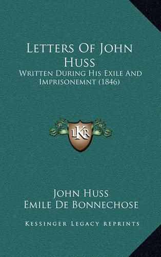 Letters of John Huss: Written During His Exile and Imprisonemnt (1846)