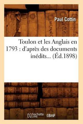 Toulon Et Les Anglais En 1793: d'Apres Des Documents Inedits (Ed.1898)