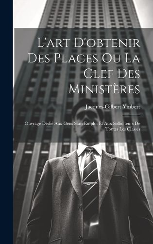 Cover image for L'art D'obtenir Des Places Ou La Clef Des Ministeres