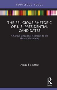 Cover image for The Religious Rhetoric of U.S. Presidential Candidates: A Corpus Linguistics Approach to the Rhetorical God Gap