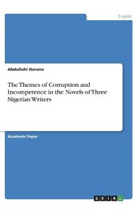 Cover image for The Themes of Corruption and Incompetence in the Novels of Three Nigerian Writers