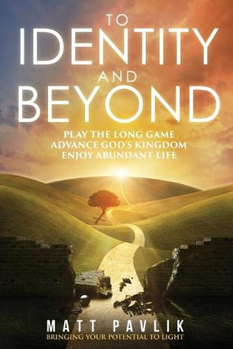 Cover image for To Identity and Beyond: Play the Long Game, Advance God's Kingdom, Enjoy Abundant Life