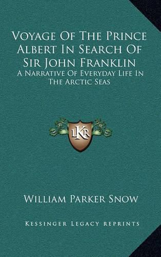 Voyage of the Prince Albert in Search of Sir John Franklin: A Narrative of Everyday Life in the Arctic Seas