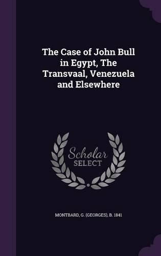Cover image for The Case of John Bull in Egypt, the Transvaal, Venezuela and Elsewhere