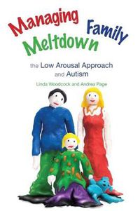 Cover image for Managing Family Meltdown: The Low Arousal Approach and Autism
