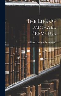 Cover image for The Life of Michael Servetus