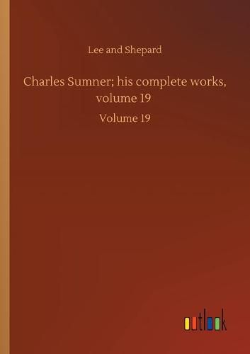 Cover image for Charles Sumner; his complete works, volume 19: Volume 19