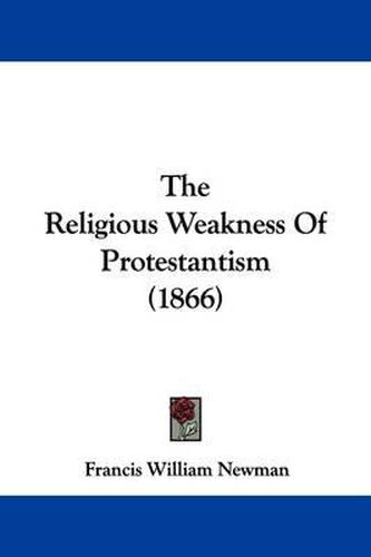 Cover image for The Religious Weakness Of Protestantism (1866)