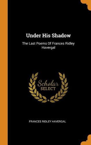 Under His Shadow: The Last Poems of Frances Ridley Havergal