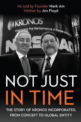 Cover image for Not Just in Time: The Story of Kronos Incorporated, from Concept to Global Entity