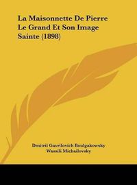 Cover image for La Maisonnette de Pierre Le Grand Et Son Image Sainte (1898)