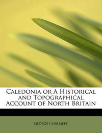 Cover image for Caledonia or a Historical and Topographical Account of North Britain