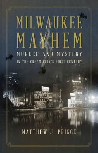 Cover image for Milwaukee Mayhem: Murder and Mystery in the Cream City's First Century