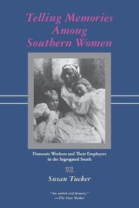 Cover image for Telling Memories Among Southern Women: Domestic Workers and Their Employers in the Segregated South