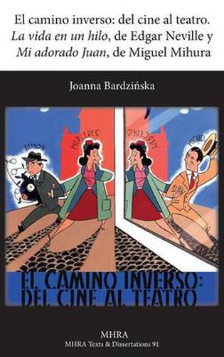 Cover image for El Camino Inverso: del Cine Al Teatro. 'la Vida En Un Hilo', de Edgar Neville y 'mi Adorado Juan', de Miguel Mihura