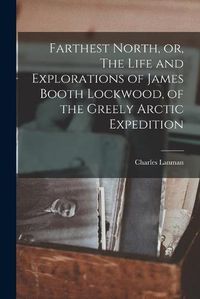 Cover image for Farthest North, or, The Life and Explorations of James Booth Lockwood, of the Greely Arctic Expedition [microform]