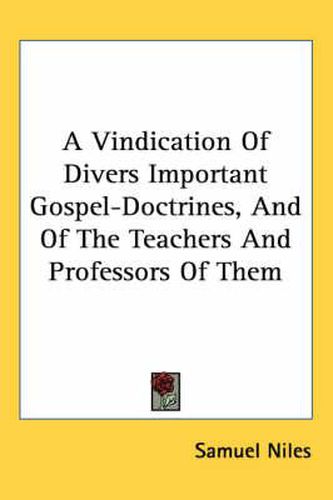 A Vindication of Divers Important Gospel-Doctrines, and of the Teachers and Professors of Them