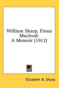 Cover image for William Sharp, Fiona MacLeod: A Memoir (1912)