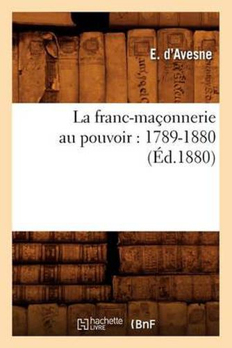 La Franc-Maconnerie Au Pouvoir: 1789-1880 (Ed.1880)