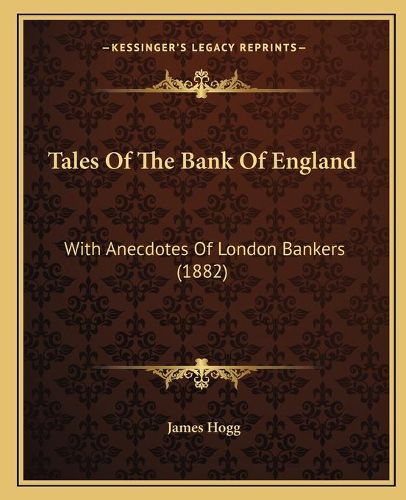 Tales of the Bank of England: With Anecdotes of London Bankers (1882)