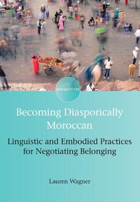 Cover image for Becoming Diasporically Moroccan: Linguistic and Embodied Practices for Negotiating Belonging