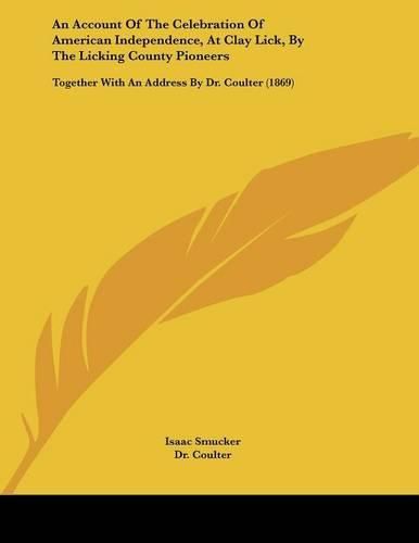 An Account of the Celebration of American Independence, at Clay Lick, by the Licking County Pioneers: Together with an Address by Dr. Coulter (1869)