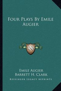 Cover image for Four Plays by Emile Augier