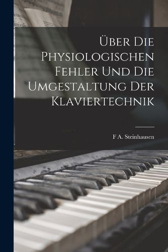 Cover image for UEber Die Physiologischen Fehler Und Die Umgestaltung Der Klaviertechnik