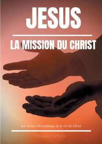 Cover image for Jesus: La Mission du Christ: Une lecture theosophique de la vie du Christ